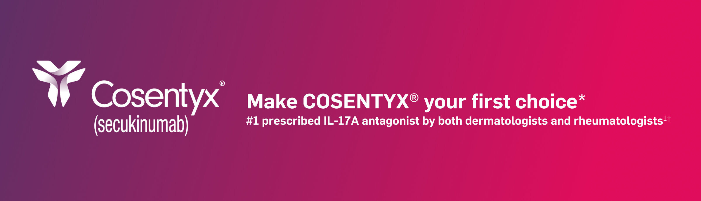 Cosentyx® (secukinumab). Make Cosentyx your first choice. #1 prescribed IL-17A antagonist by both dermatologists and rheumatologists.