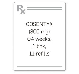 Cosentyx (300 mg) Q4 weeks 1 box 11 refills.