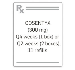 Cosentyx (300 mg) Q4 weeks (1 box) or Q2 weeks (2 boxes), 11 refills.